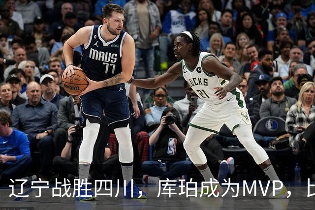 辽宁战胜四川，库珀成为MVP，比赛揭示关键事实